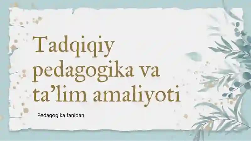 Tadqiqiy pedagogika va ta'lim amaliyoti
