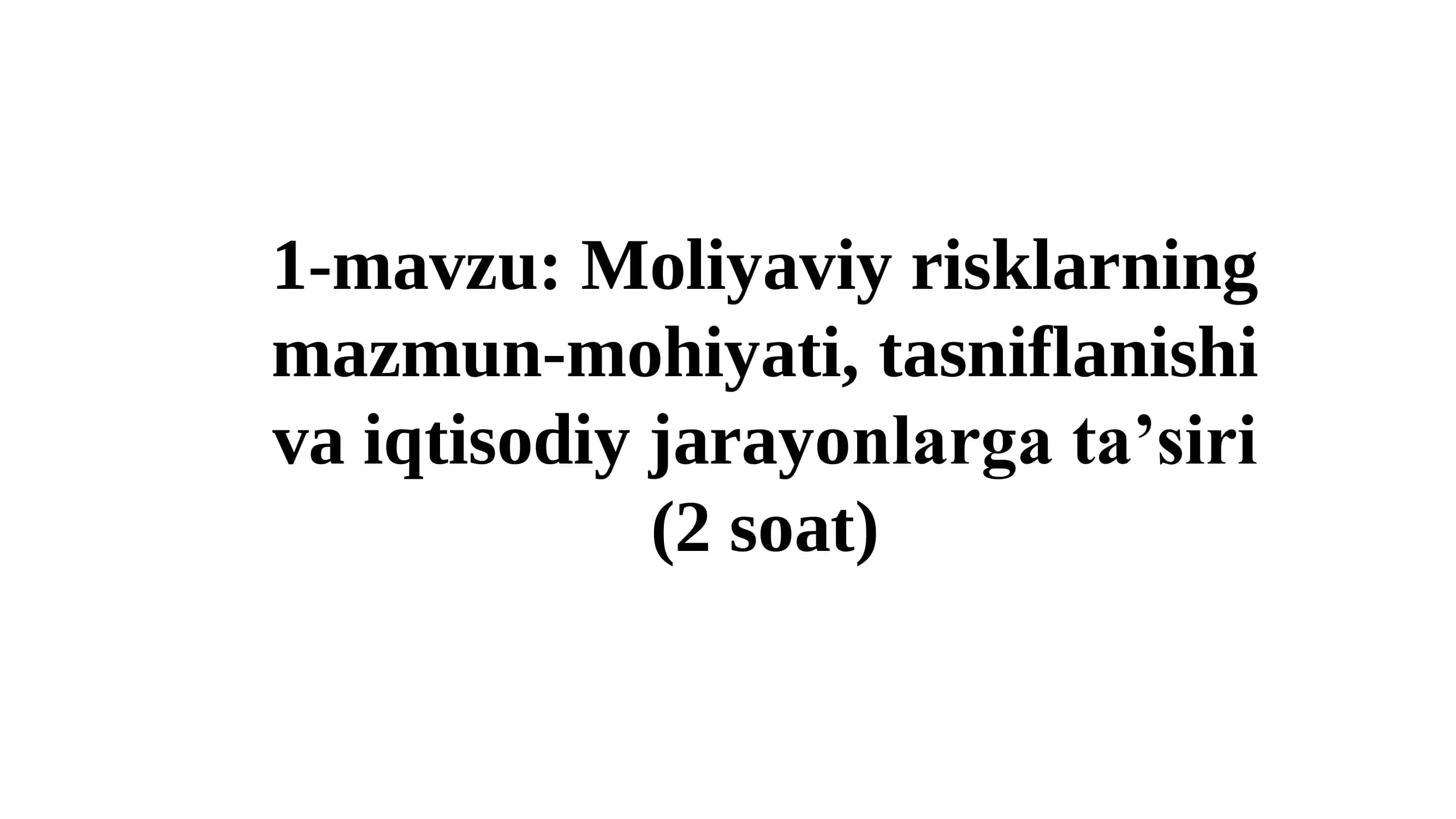 Moliyaviy risklarning mazmun-mohiyati, tasniflanishi va iqtisodiy jarayonlarga ta’siri