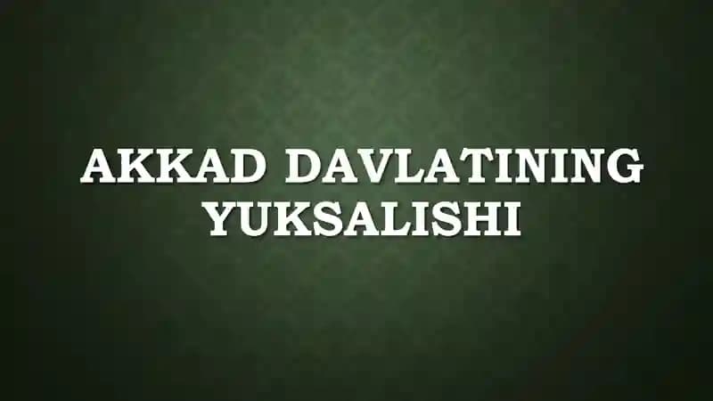 AKKAD DAVLATINING YUKSALISHI