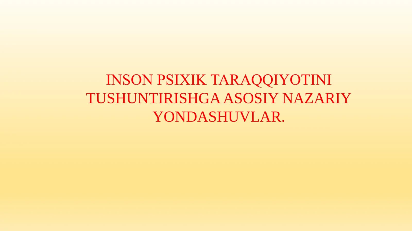 INSON PSIXIK TARAQQIYOTINI TUSHUNTIRISHGA ASOSIY NAZARIY YONDASHUVLAR.