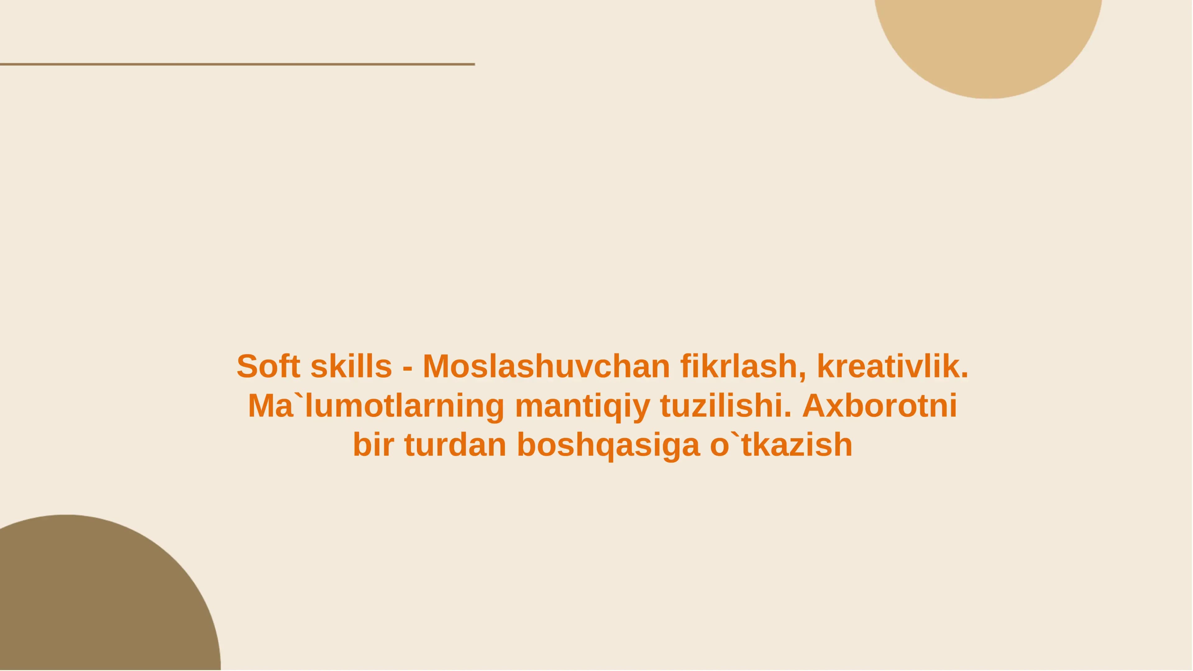 Soft skills - Moslashuvchan fikrlash, kreativlik.
Ma
`lumotlarning mantiqiy tuzilishi.