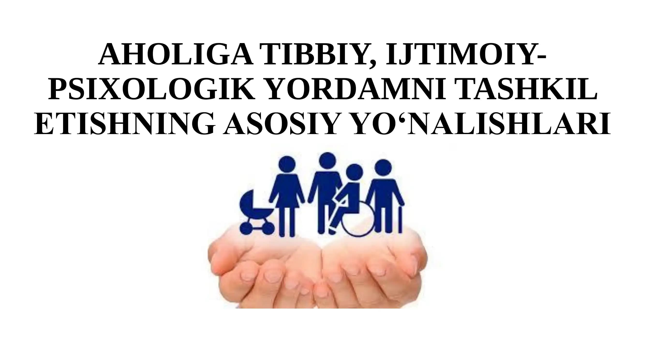 AHOLIGA TIBBIY, IJTIMOIY PSIXOLOGIK YORDAMNI TASHKIL ETISHNING ASOSIY YO‘NALISHLARI