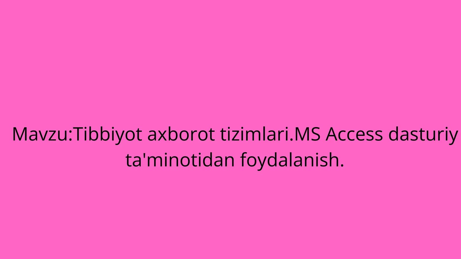 Tibbiyot axborot tizimlari.MS Access dasturiy ta'minotidan foydalanish