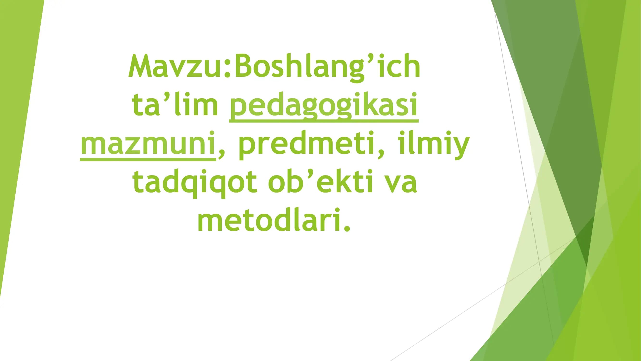 Boshlang’ich ta’lim pedagogikasi mazmuni, predmeti, ilmiy tadqiqot ob’yekti va metodlari