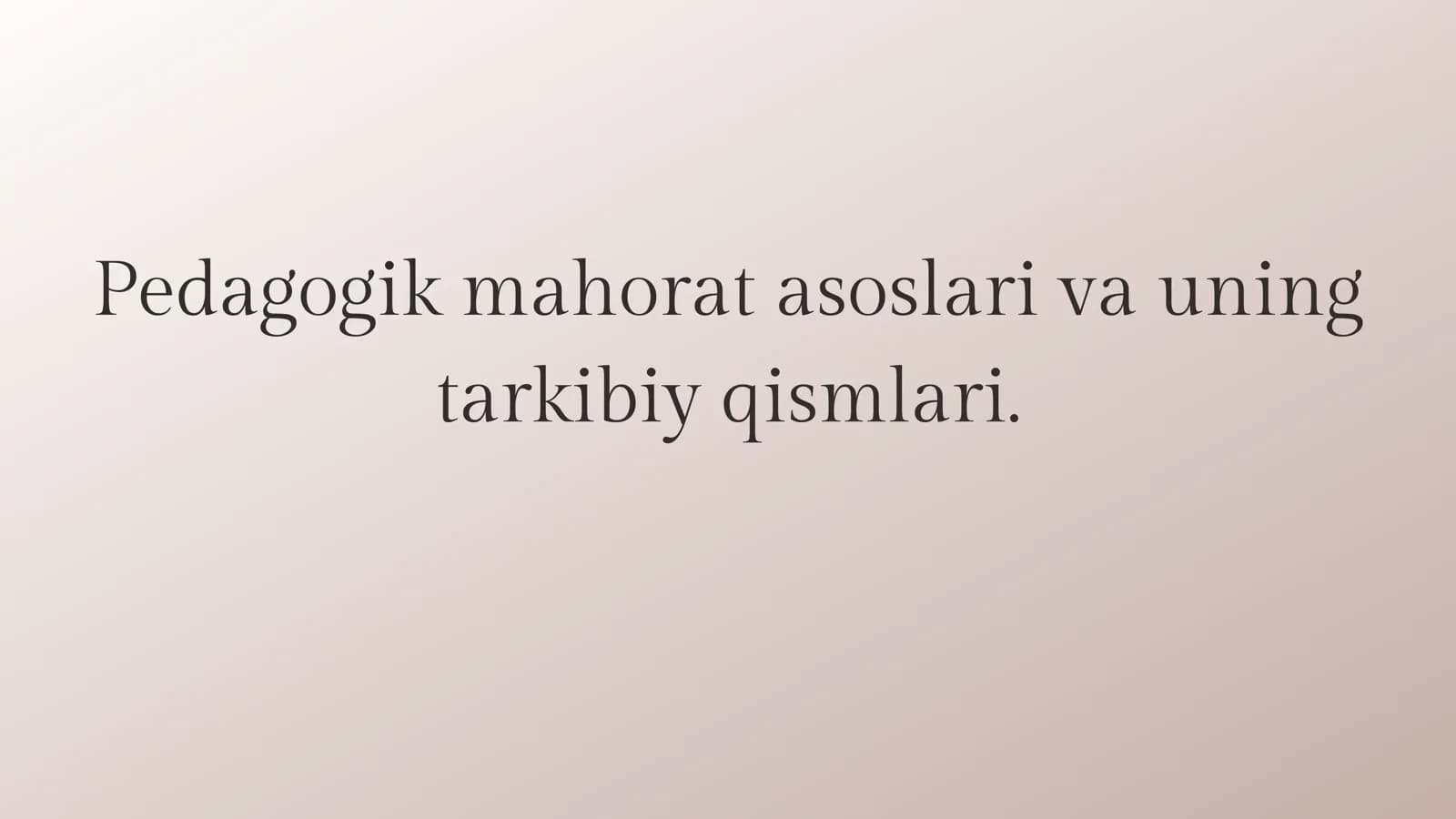 Pedagogik mahorat asoslari va uning tarkibiy qismlari.