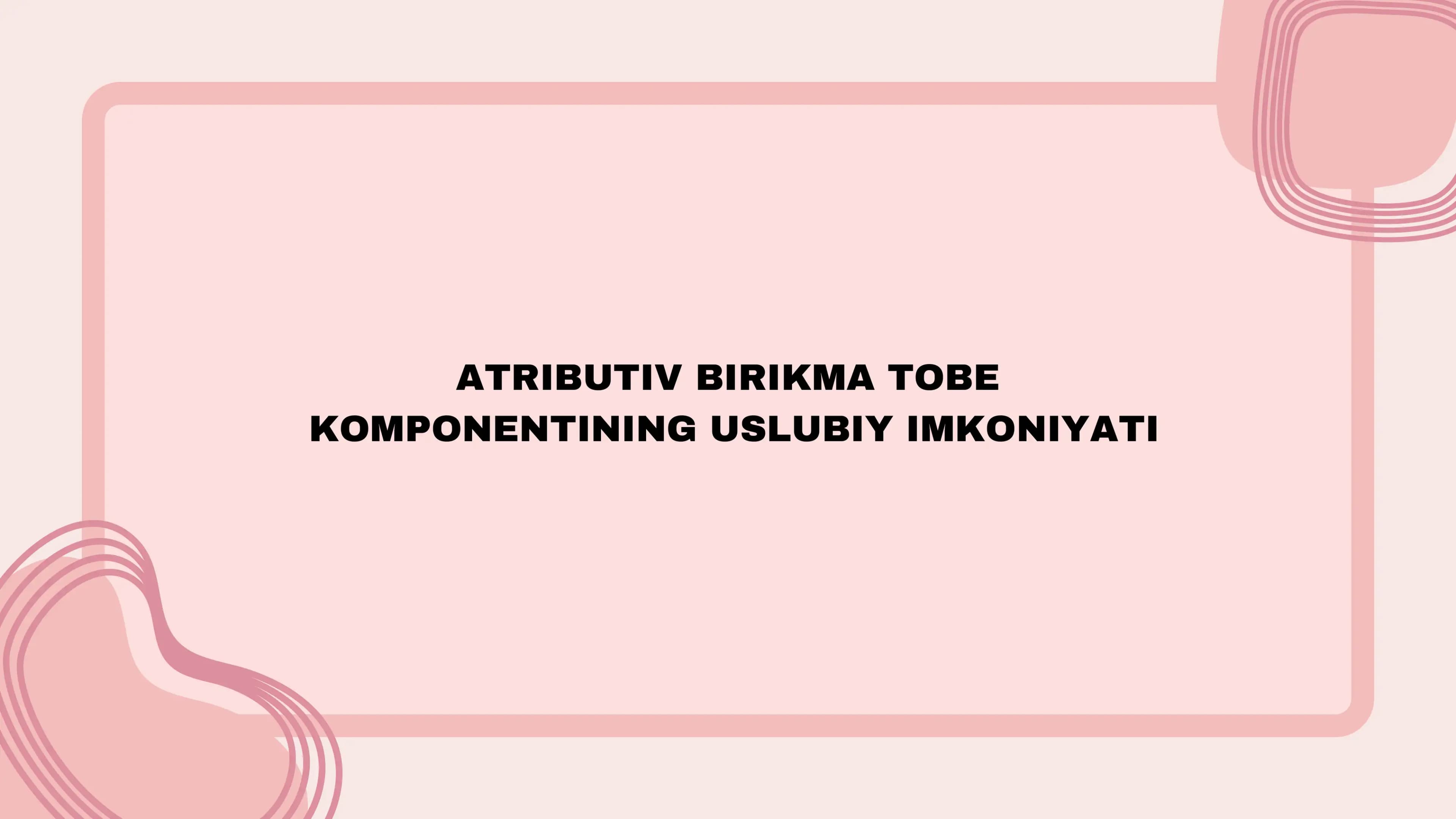 ATRIBUTIV BIRIKMA TOBE KOMPONENTINING USLUBIY IMKONIYATI