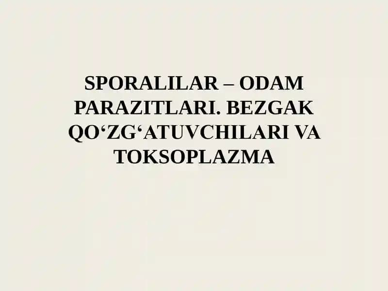 SPORALILAR – ODAM PARAZITLARI. BEZGAK QOʻZGʻATUVCHILARI VA TOKSOPLAZMA