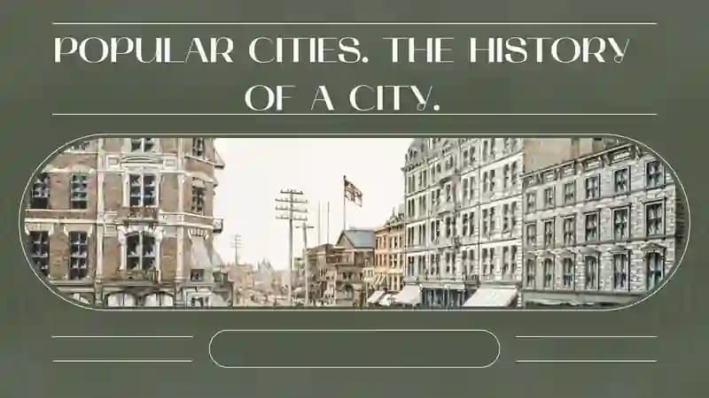 POPULAR CITIES. THE HISTORY OF A CITY.