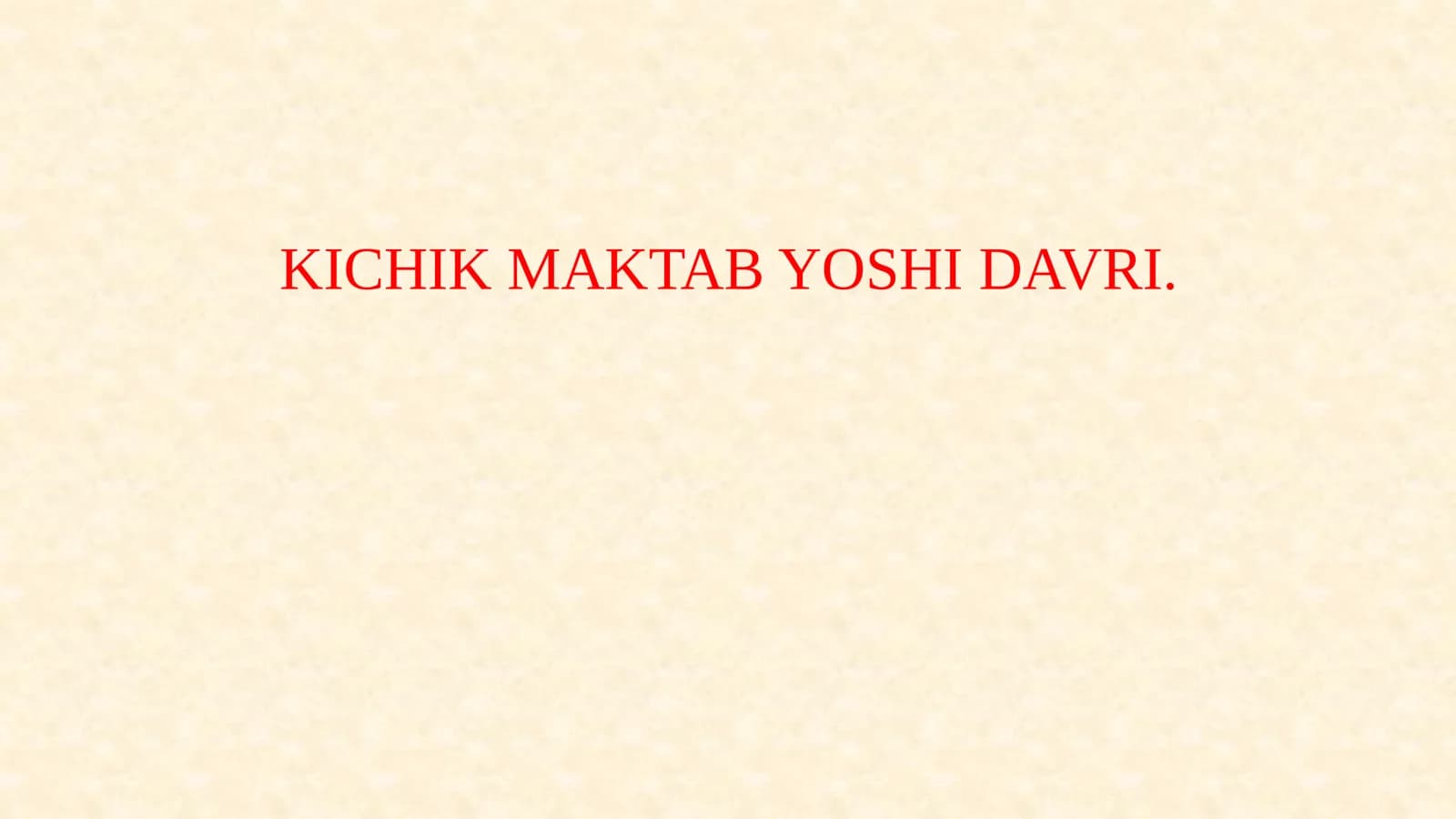 KICHIK MAKTAB YOSHI DAVRI.