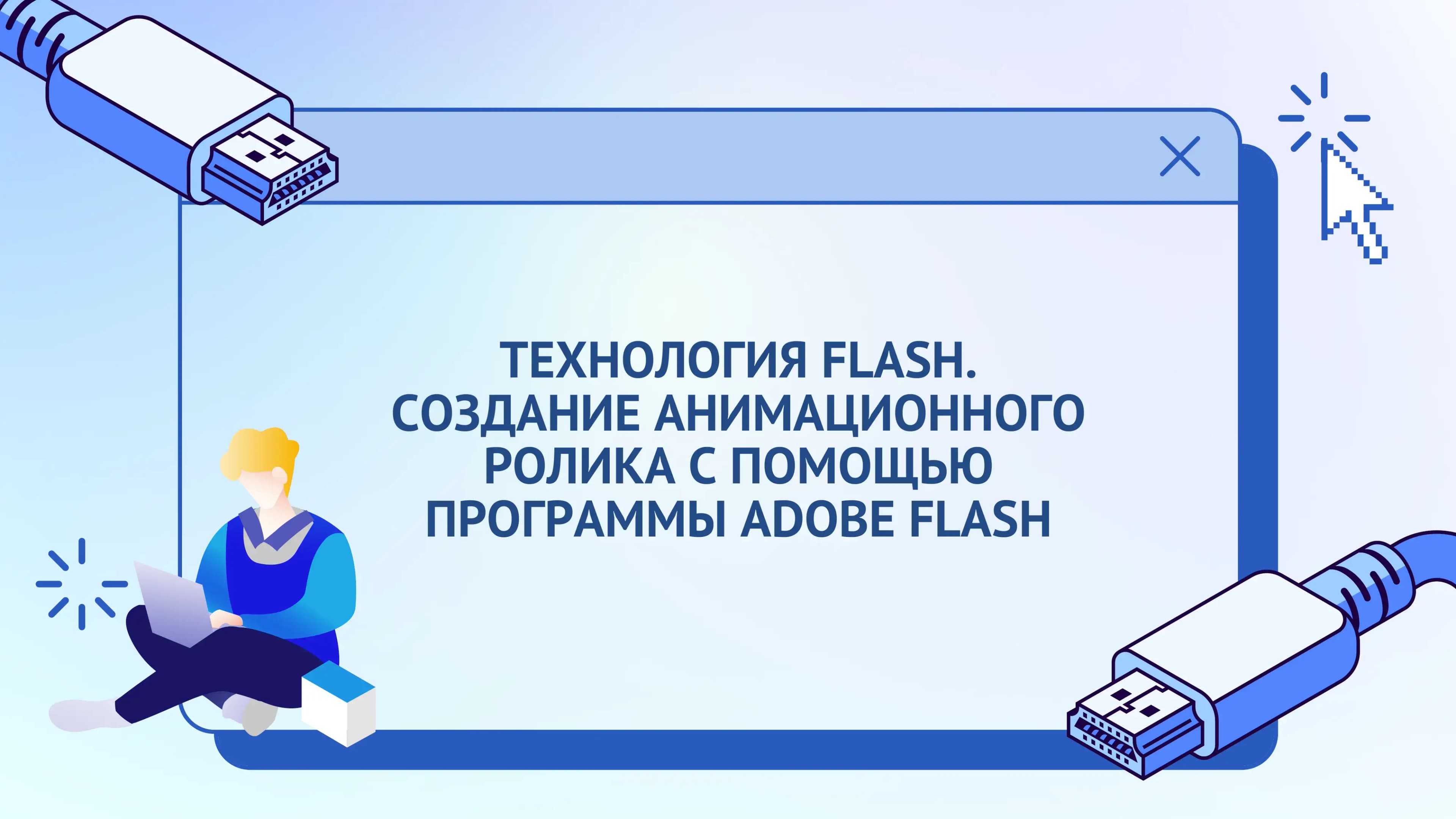 ТЕХНОЛОГИЯ FLASH. СОЗДАНИЕ АНИМАЦИОННОГО РОЛИКА С ПОМОЩЬЮ ПРОГРАММЫ ADOBE FLASH