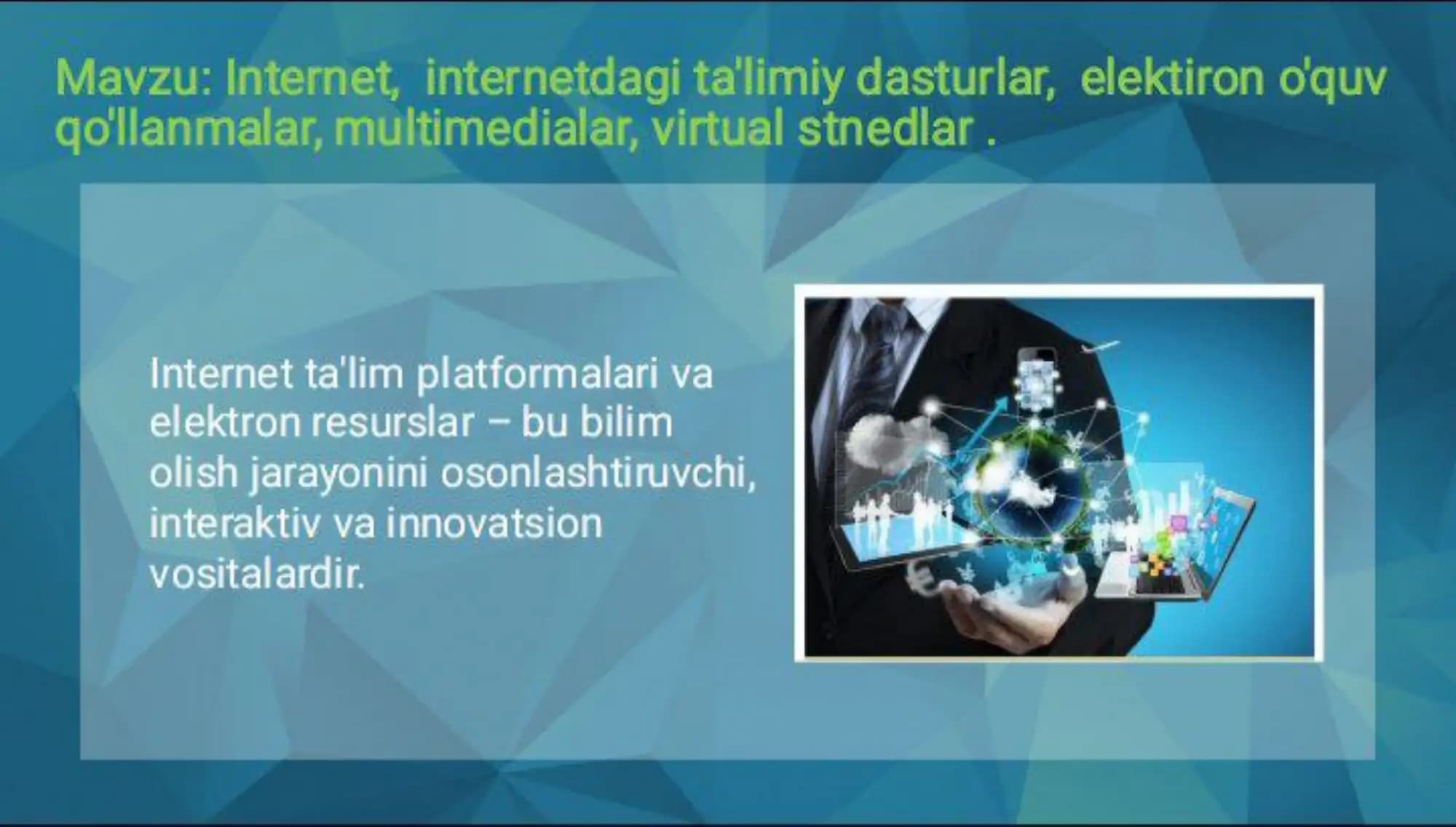 Internet, internetdagi ta'limiy dasturlar, elektron o'quv qo'llanmalar, multimedialar, virtual stendlar.