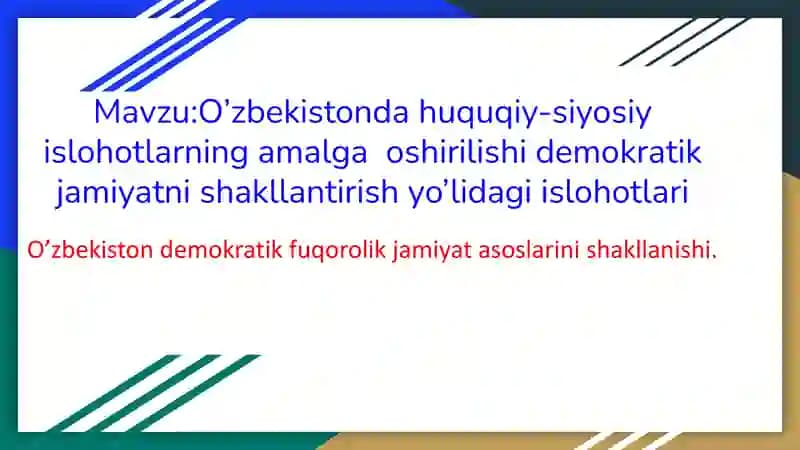 O’zbekistonda huquqiy-siyosiy 
islohotlarning amalga oshirilishi demokratik 
jamiyatni shakl
