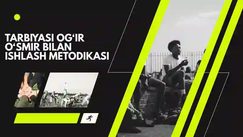 TARBIYASI OG‘IR O‘SMIR BILAN ISHLASH METODIKASI