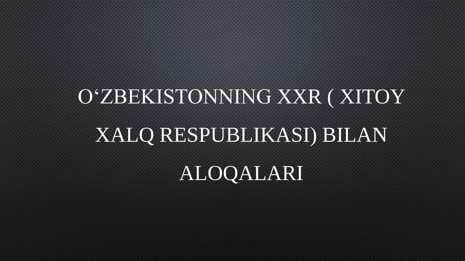 OʻZBEKISTONNING XXR ( XITOY XALQ RESPUBLIKASI) BILAN ALOQALARI