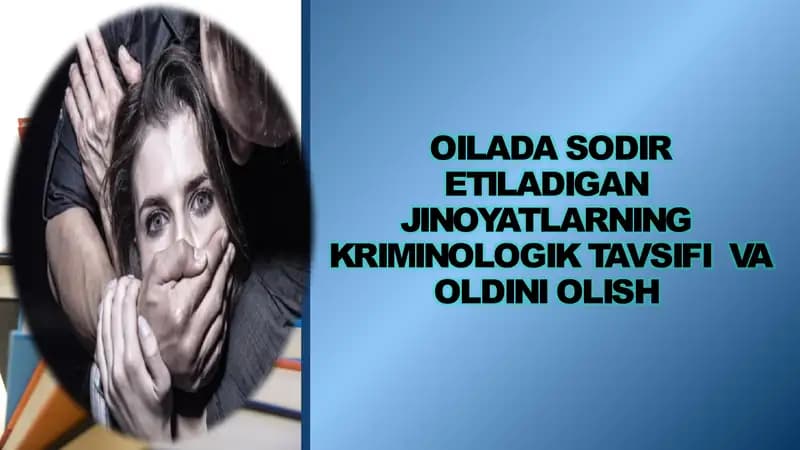 OILADA SODIR ETILADIGAN  JINOYATLARNING  KRIMINOLOGIK TAVSIFI  VA OLDINI OLISH