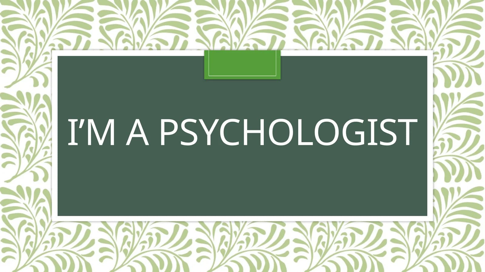 I’m a psychologist