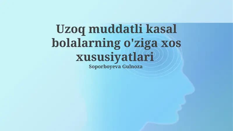 Uzoq muddatli kasal bolalarning o'ziga xos xususiyatlari