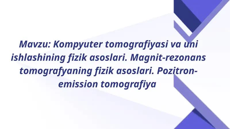 Kompyuter tomografiyasi va uni ishlashining fizik asoslari. Magnit-rezonans tomografyaning fizik asoslari. Pozitron-emission tomografiya