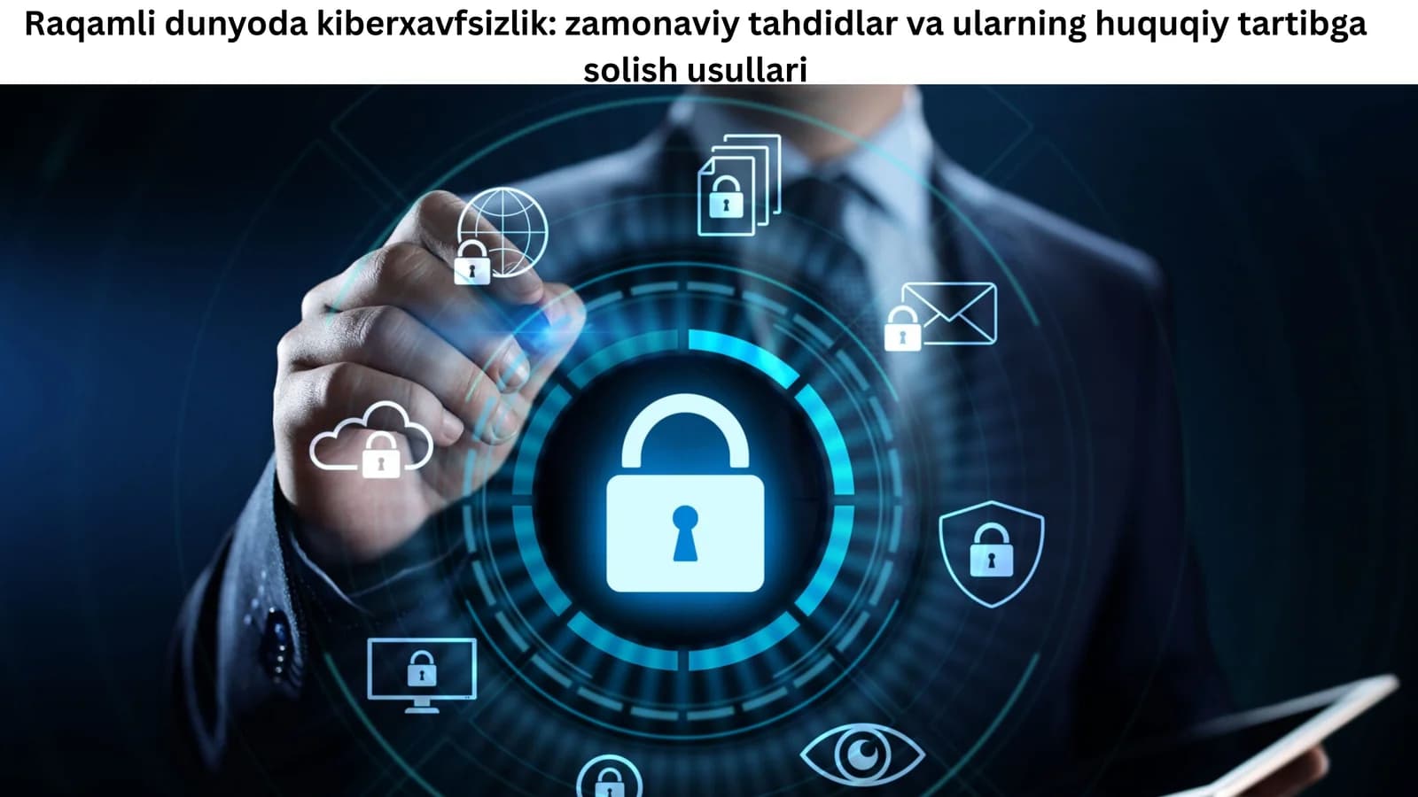Raqamli dunyoda kiberxavfsizlik: zamonaviy tahdidlar va ularning huquqiy tartibga solish usullari