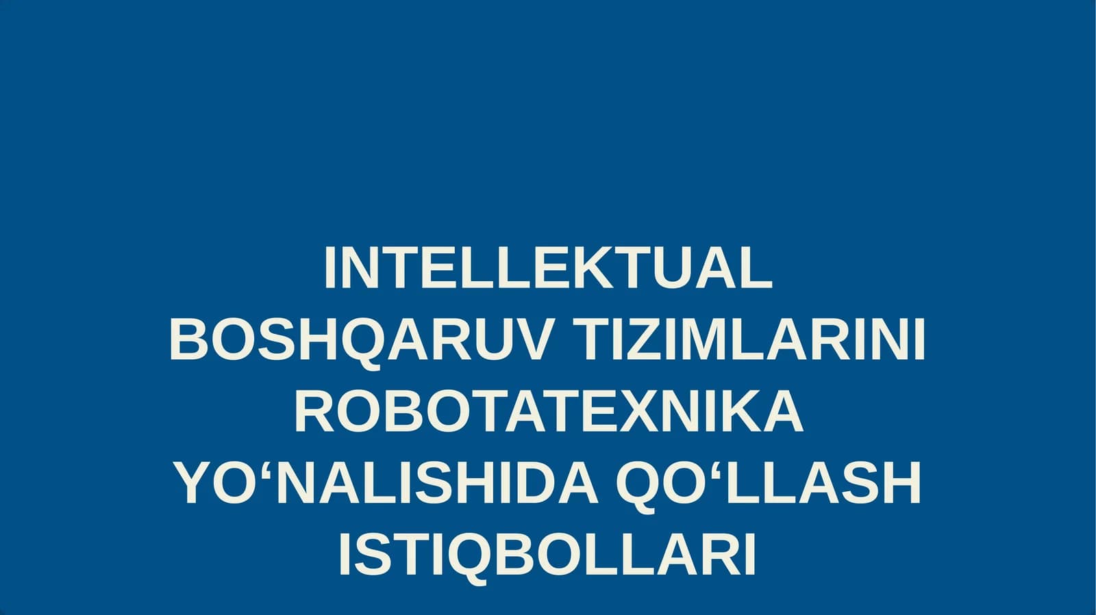 INTELLEKTUAL BOSHQARUV TIZIMLARINI ROBOTATEXNIKA YOʻNALISHIDA QOʻLLASH ISTIQBOLLARI