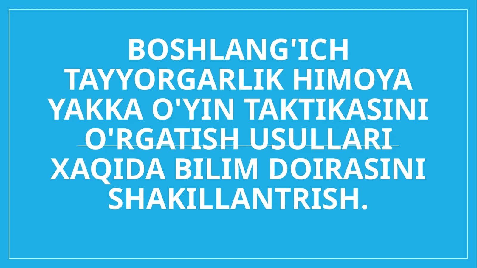 Boshlang'ich tayyorgarlik himoya yakka o'yin taktikasini o'rgatish usullari xaqida bilim doirasini shakillantrish.