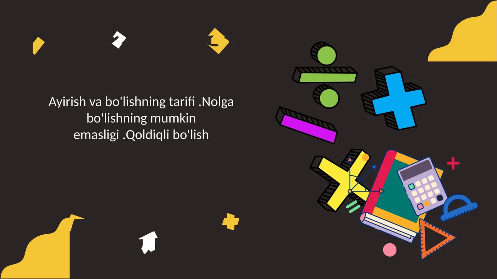 Ayirish va bo'lishning tarifi .Nolga bo'lishning mumkin emasligi .Qoldiqli bo'lish