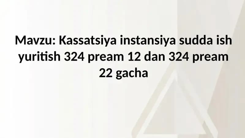 Kassatsiya instansiya sudda ish yuritish 324 pream 12 dan 324 pream 22 gacha