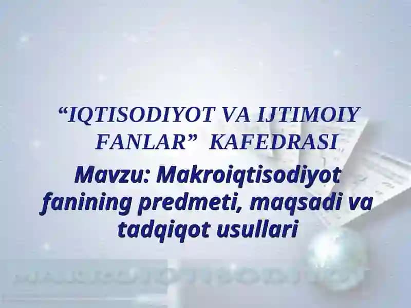 Makroiqtisodiyot fanining predmeti, maqsadi va tadqiqot usullari