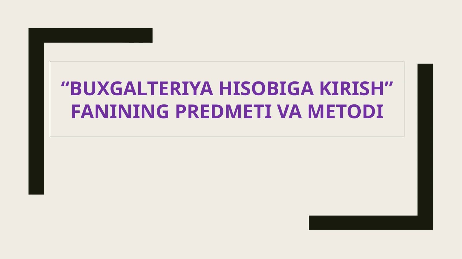 BUXGALTERIYA HISOBIGA KIRISH FANINING PREDMETI VA METODI