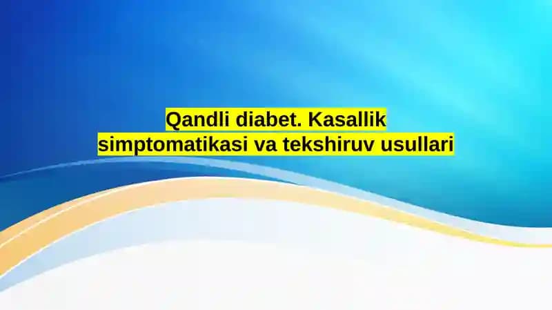 Qandli diabet. Kasallik simptomatikasi va tekshiruv usullari