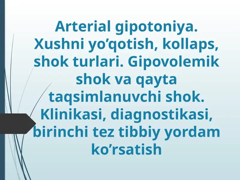 Arterial gipotoniya. Xushni yo’qotish, kollaps, shok turlari. Gipovolemik shok va qayta taqsimlanuvchi shok. Klinikasi, diagnostikasi, birinchi tez tibbiy yordam ko’rsatish