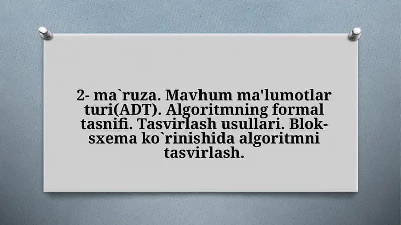 Mavhum ma'lumotlar turi (ADT). Algoritmning formal tasnifi. Tasvirlash usullari. Blok-sxema ko`rinishida algoritmni tasvirlash