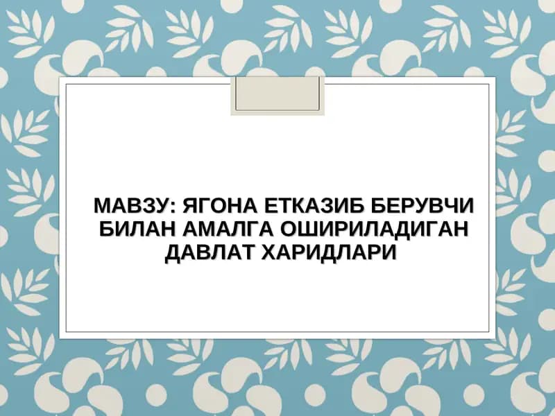 ЯГОНА ЕТКАЗИБ БЕРУВЧИ БИЛАН АМАЛГА ОШИРИЛАДИГАН ДАВЛАТ ХАРИДЛАРИ