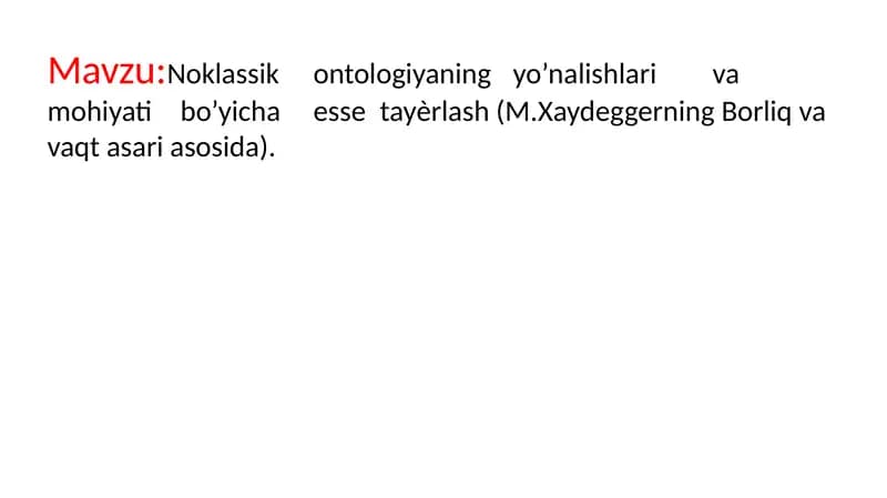 Noklassik	ontologiyaning	yo’nalishlari	va	mohiyati	bo’yicha	esse	tayѐrlash (M.Xaydeggerning Borliq va vaqt asari asosida).