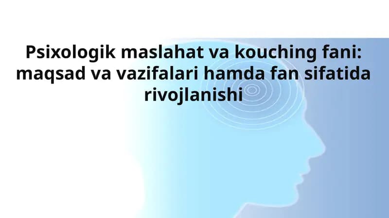 Psixologik maslahat va kouching fani: maqsad va vazifalari hamda fan sifatida rivojlanishi