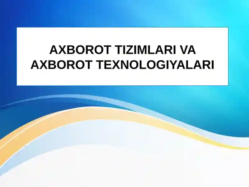 AXBOROT TIZIMLARI VA AXBOROT TEXNOLOGIYALARI