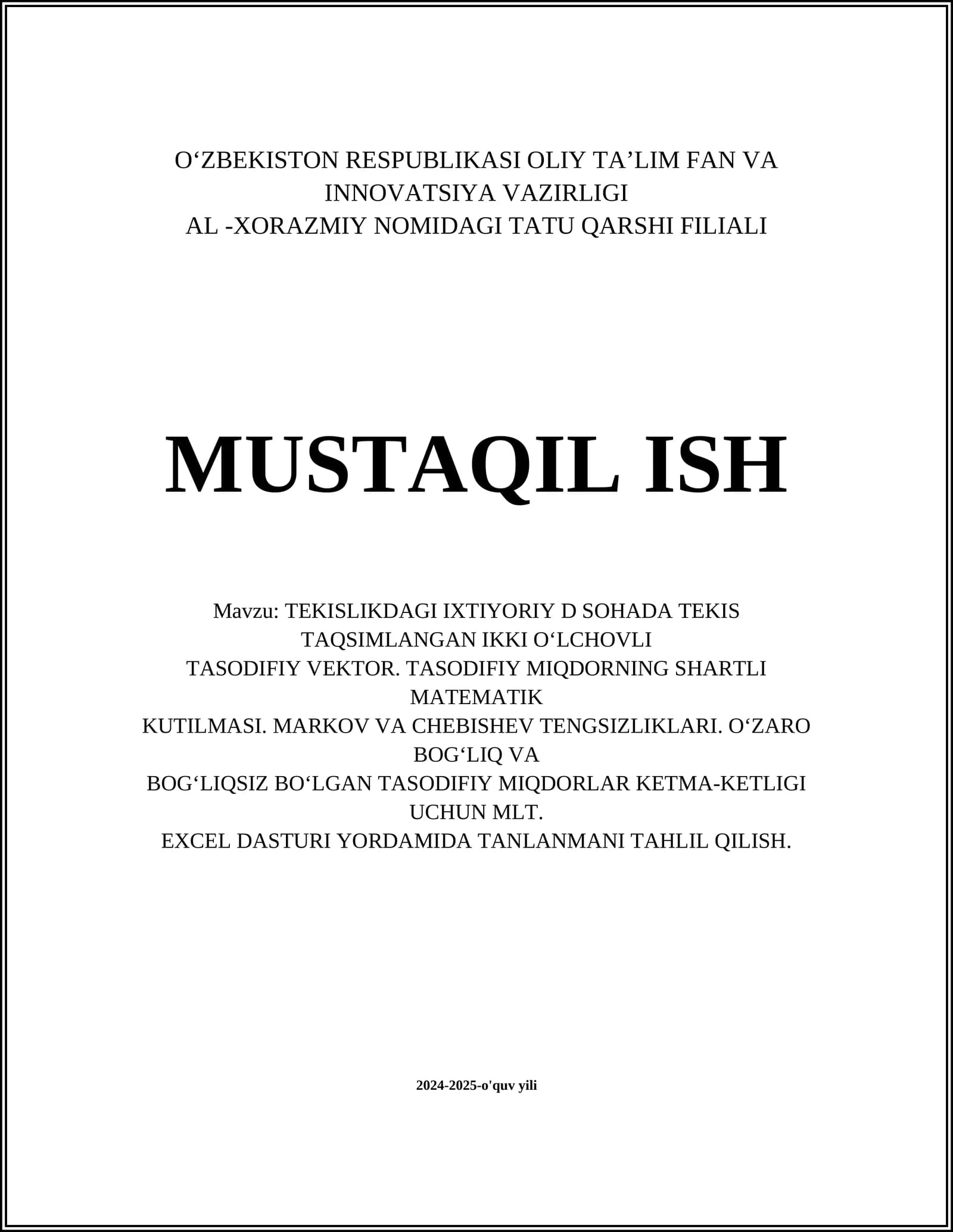 TEKISLIKDAGI IXTIYORIY D SOHADA TEKIS TAQSIMLANGAN IKKI O‘LCHOVLI TASODIFIY VEKTOR. TASODIFIY MIQDORNING SHARTLI MATEMATIK KUTILMASI. MARKOV VA CHEBISHEV TENGSIZLIKLARI. O‘ZARO BOG‘LIQ VA BOG‘LIQSIZ BO‘LGAN TASODIFIY MIQDORLAR KETMA-KETLIGI UCHUN MLT. EXCEL DASTURI YORDAMIDA TANLANMANI TAHLIL QILISH