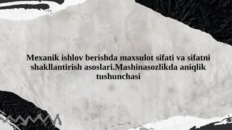 Mexanik ishlov berishda maxsulot sifati va sifatni shakllantirish asoslari.Mashinasozlikda aniqlik tushunchasi