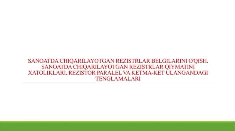 SANOATDA CHIQARILAYOTGAN REZISTRLAR BELGILARINI O'QISH. SANOATDA CHIQARILAYOTGAN REZISTRLAR QIYMATINI XATOLIKLARI. REZISTOR PARALEL VA KETMA-KET ULANGANDAGI TENGLAMALARI