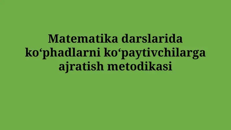 Matematika darslarida koʻphadlarni koʻpaytivchilargaajratishmetodikasi