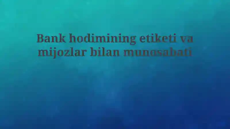 Bankhodimining etiketi va mijozlar bilan munosabati
