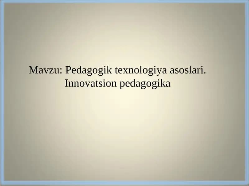 Pedagogik texnologiya asoslari. Innovatsion pedagogika