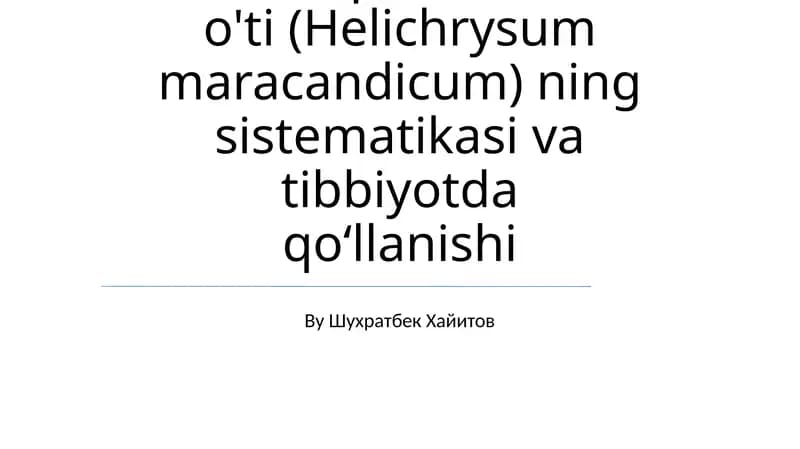 Samarqand o'lmas o'ti (Helichrysum maracandicum) ning sistematikasi va tibbiyotda qoʻllanishi