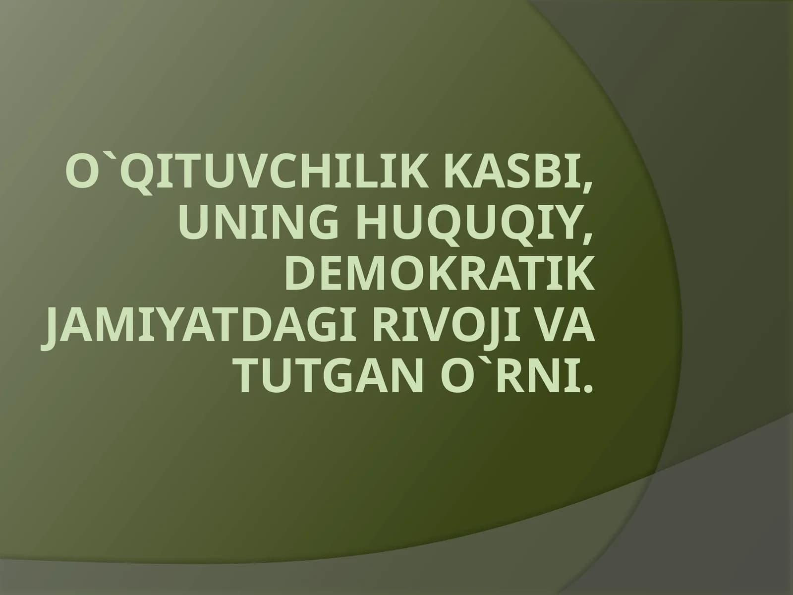 O`QITUVCHILIK KASBI, UNING HUQUQIY, DEMOKRATIK JAMIYATDAGI RIVOJI VA TUTGAN O`RNI