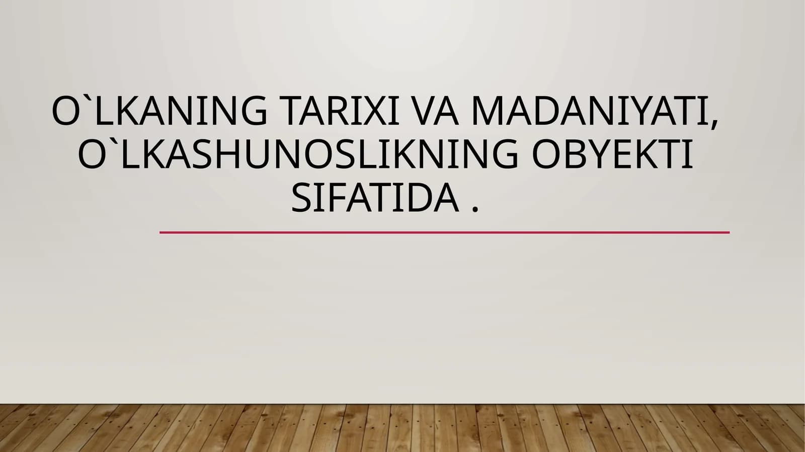 O`lkaningtarixivamadaniyati,o`lkashunoslikningobyektisifatida