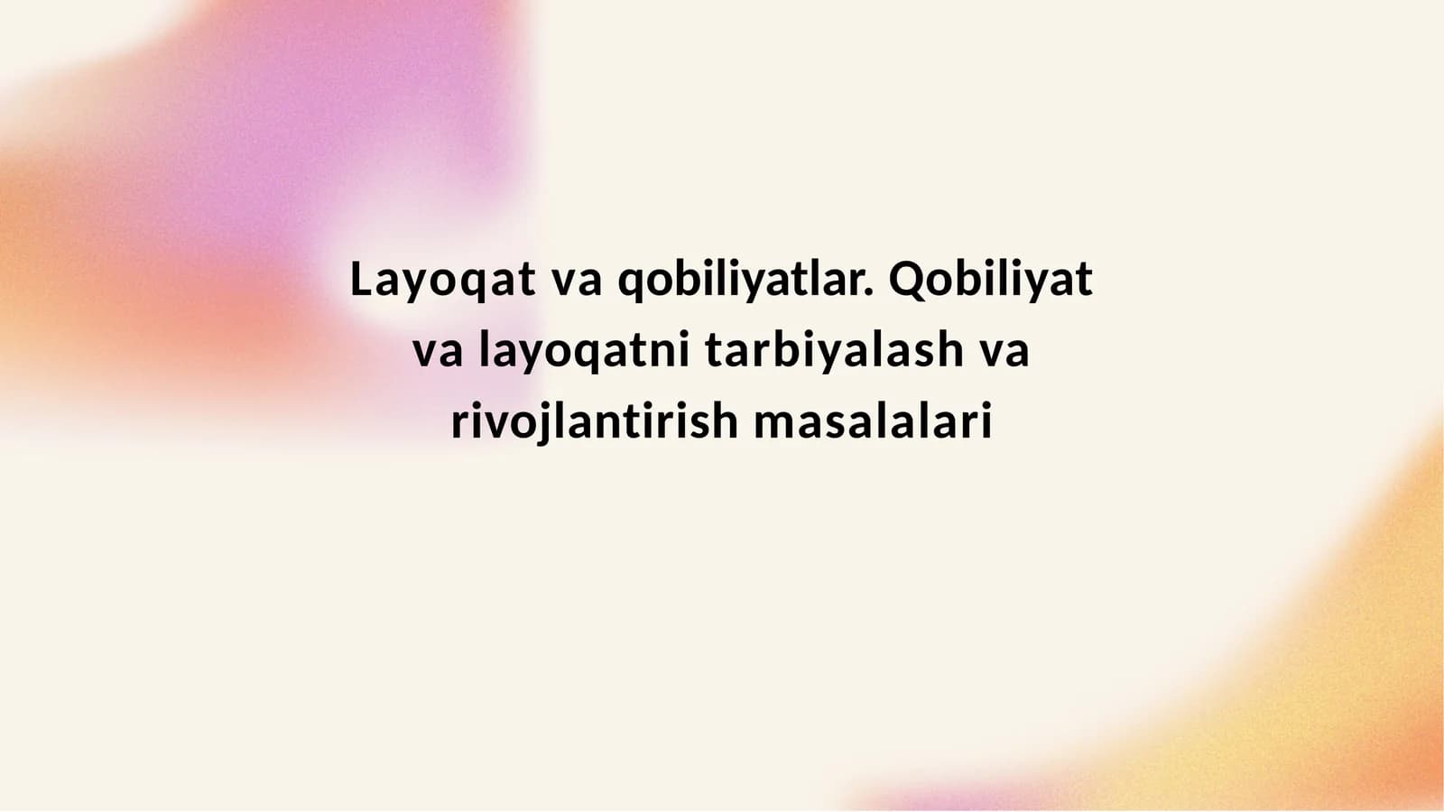 Layoqat va qobiliyatlar. Qobiliyat va layoqatni tarbiyalash va rivojlantirish masalalari