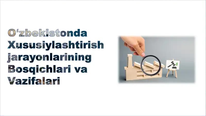 O'zbekistonda Xususiylashtirish jarayonlarining Bosqichlari va Vazifalari