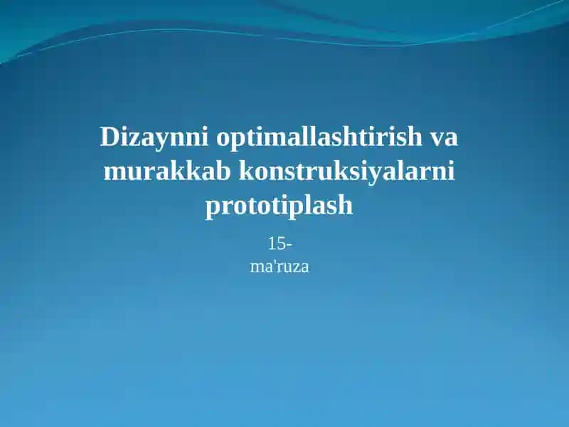 Dizaynni optimallashtirish va murakkabkonstruksiyalarni prototiplash