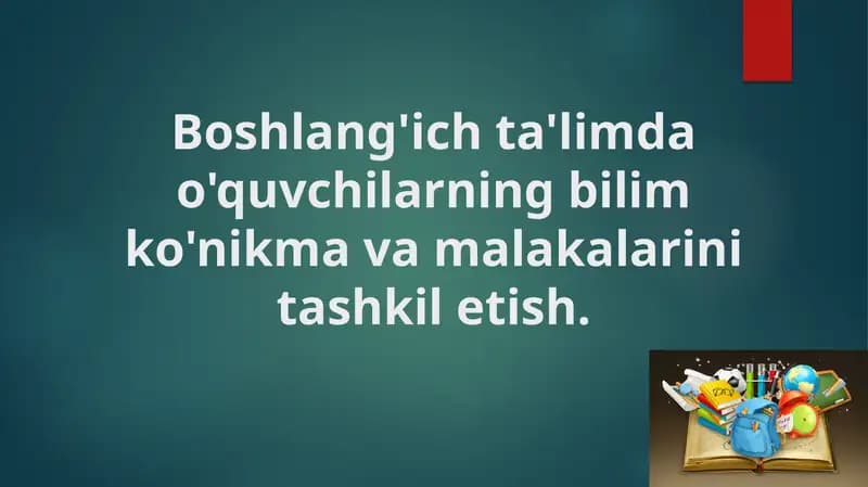 Boshlang'ich ta'limda o'quvchilarning bilim ko'nikma va malakalarini tashkil etish.