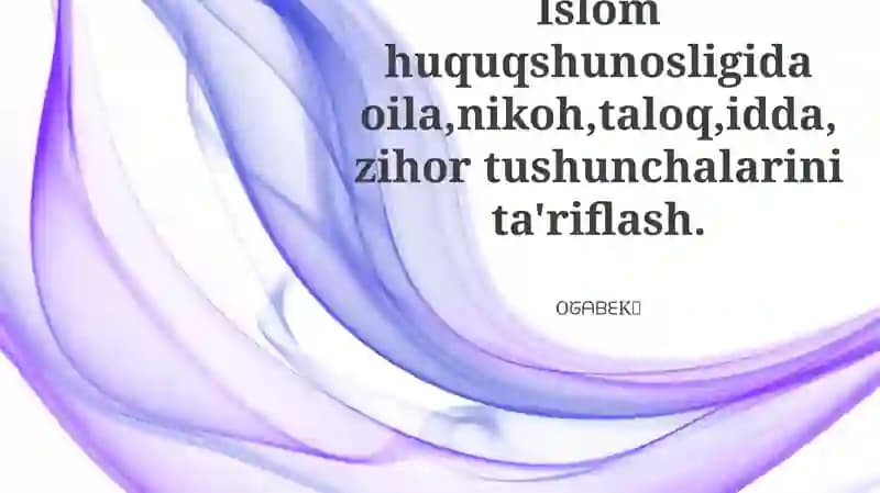 Islom huquqida oila, nikoh, taloq, idda, zihor tushunchalarini ta'riflash